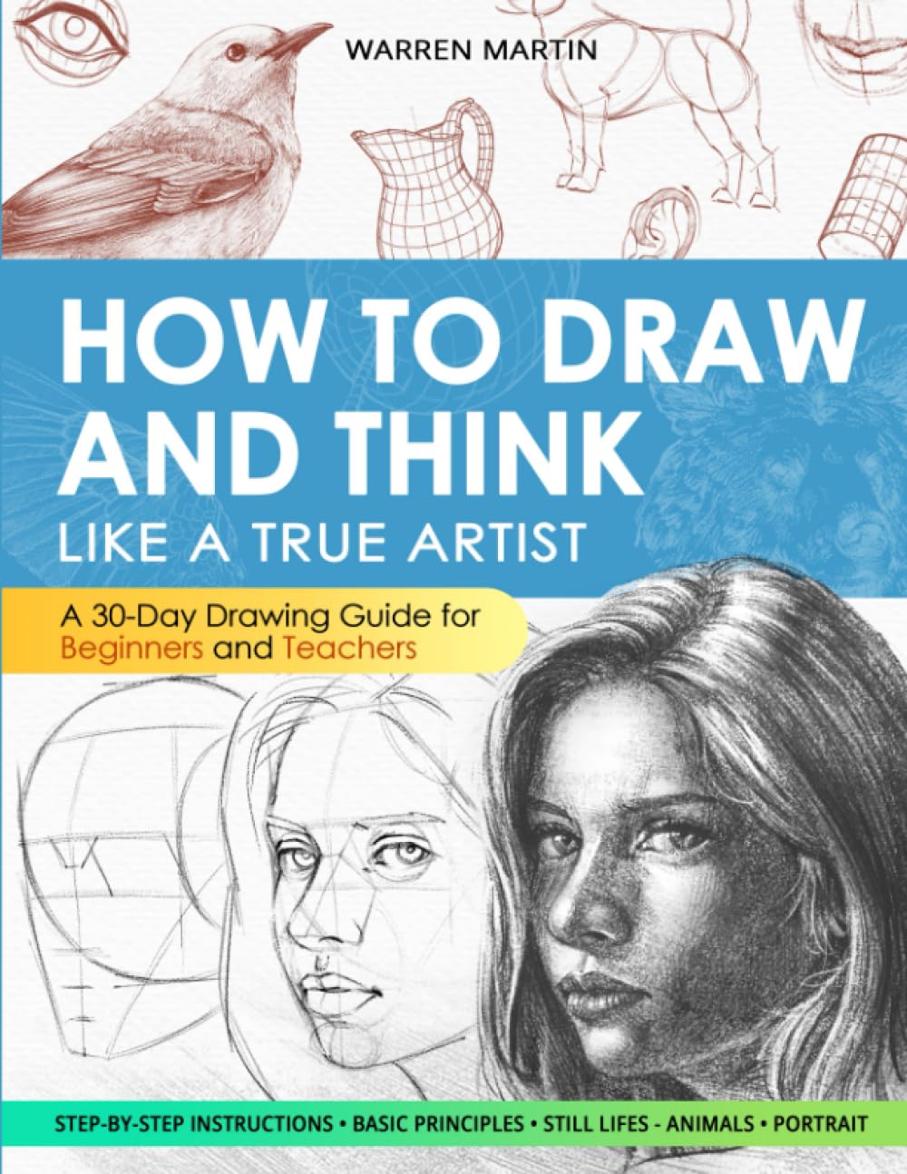 How to draw and think like a true artist: A 30-day Drawing Guide - From the Fundamentals to Step-by-Step Instructions with Detailed Illustrations and Comprehensive Explanations - 1058