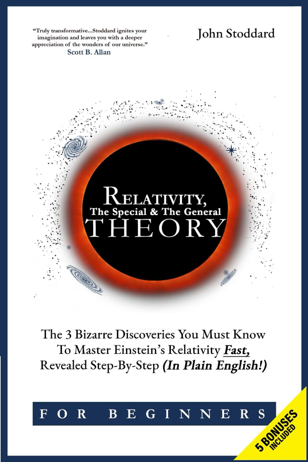 Relativity For Beginners, The Special And The General Theory: The 3 Bizarre Discoveries You Must Know To Master Einstein’s Relativity Fast, Revealed Step-By-Step (In Plain English)