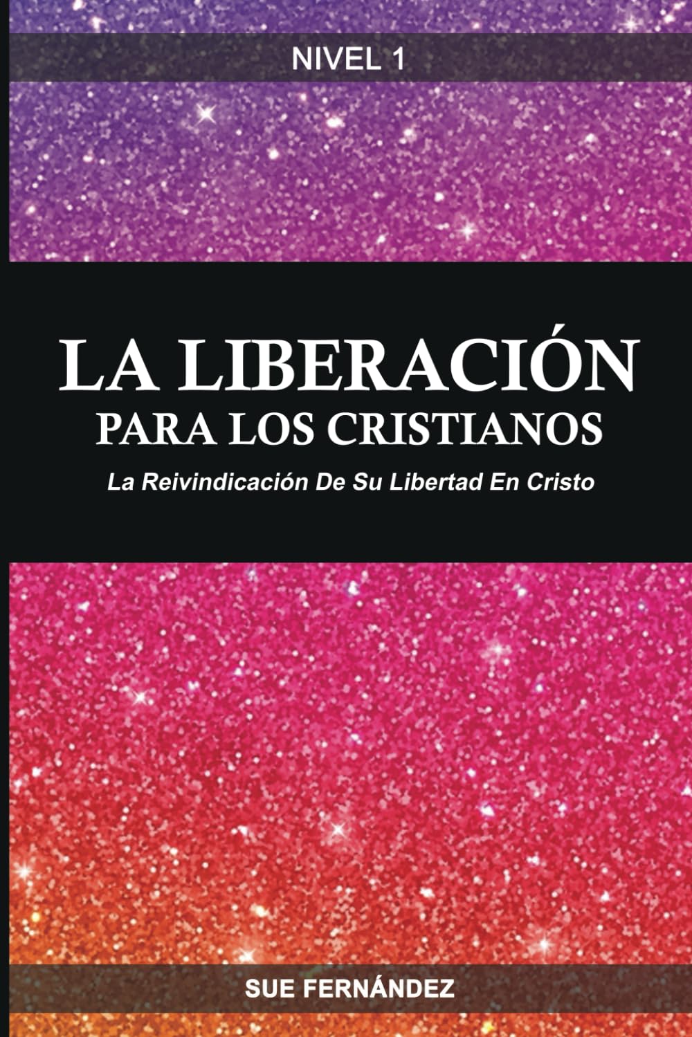 La Liberación De Los Cristianos Nivel 1: La reivindicación de Su Libertad en Cristo (La Liberación Para Los Cristianos Nivel 1) (Spanish Edition)