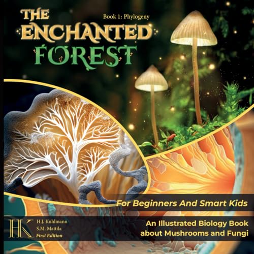 The Enchanted Forest: An Illustrated Biology Book About Mushrooms And Fungi For Beginners And Smart Kids
