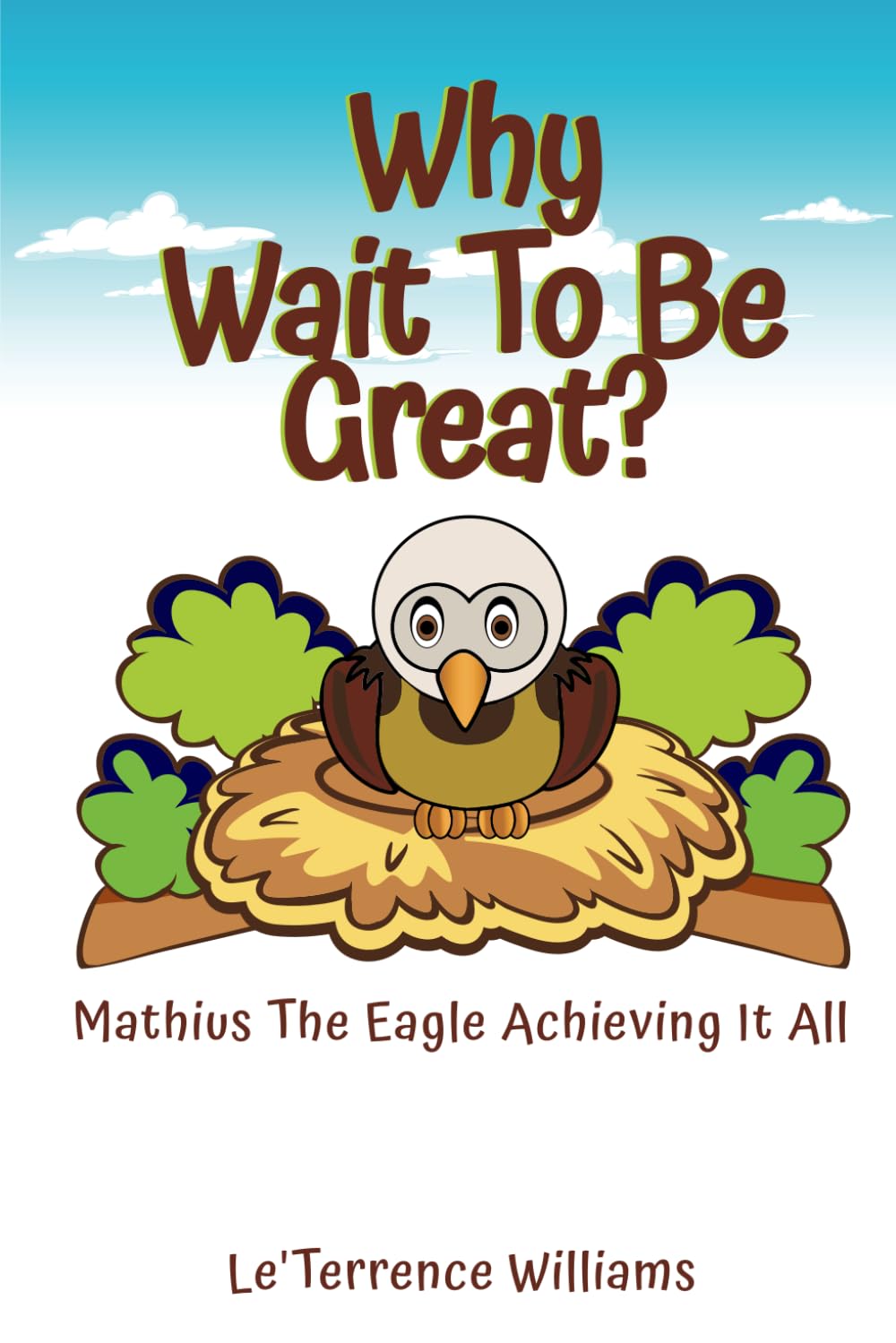 Why Wait To Be Great?: (Mathius the Eagle Achieving it All)