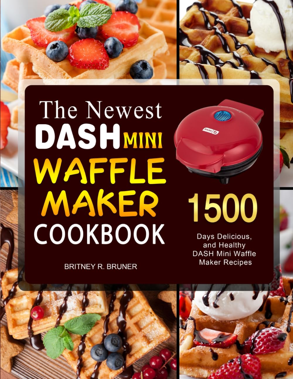 The Newest DASH Mini Waffle Maker Cookbook: 1500 Days Delicious, and Healthy DASH Mini Waffle Maker Recipes - 6732