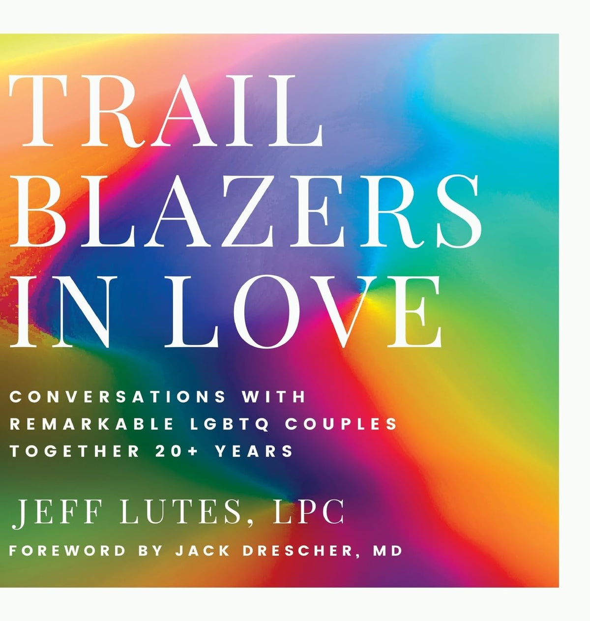 Trailblazers In Love: Conversations With Remarkable LGBTQ Couples Together 20+ Years