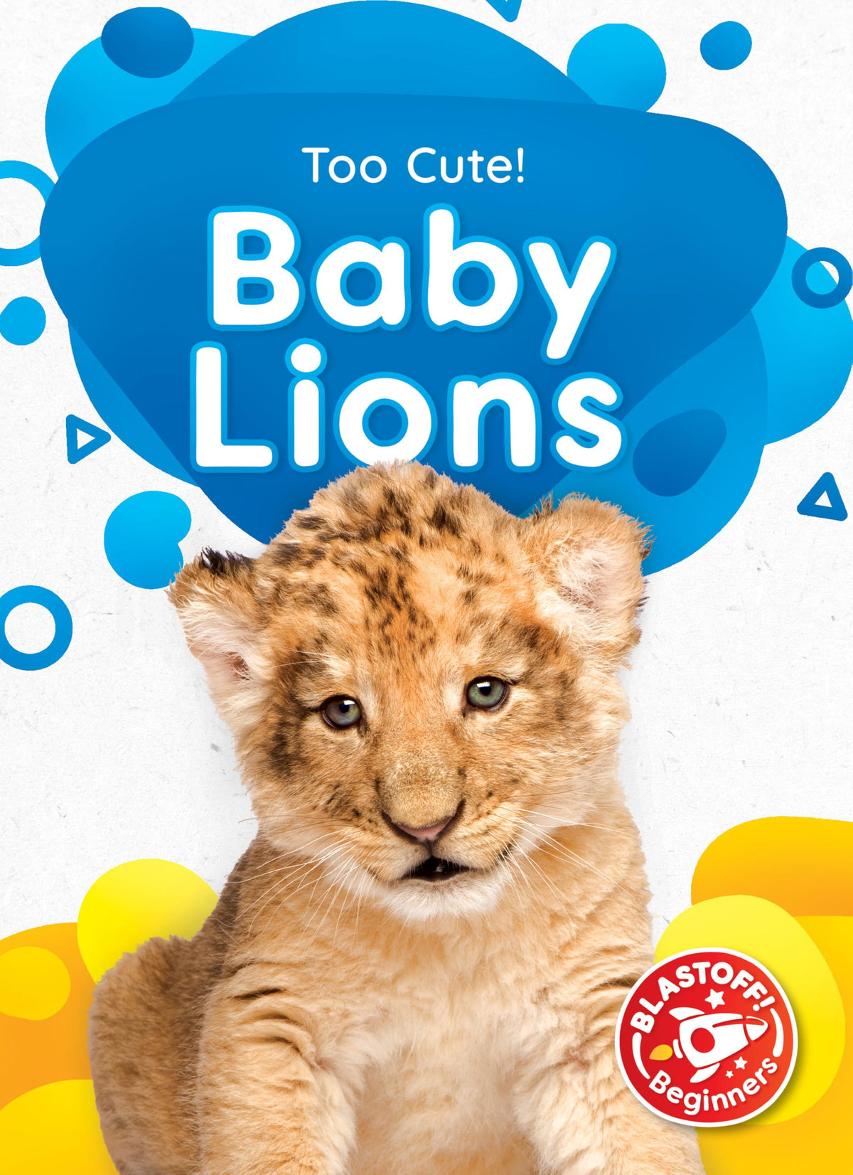 Baby Lions - Too Cute!, Non-Fiction Reading About Adorable Animals for Kindergarten - Blastoff! Beginners Collection