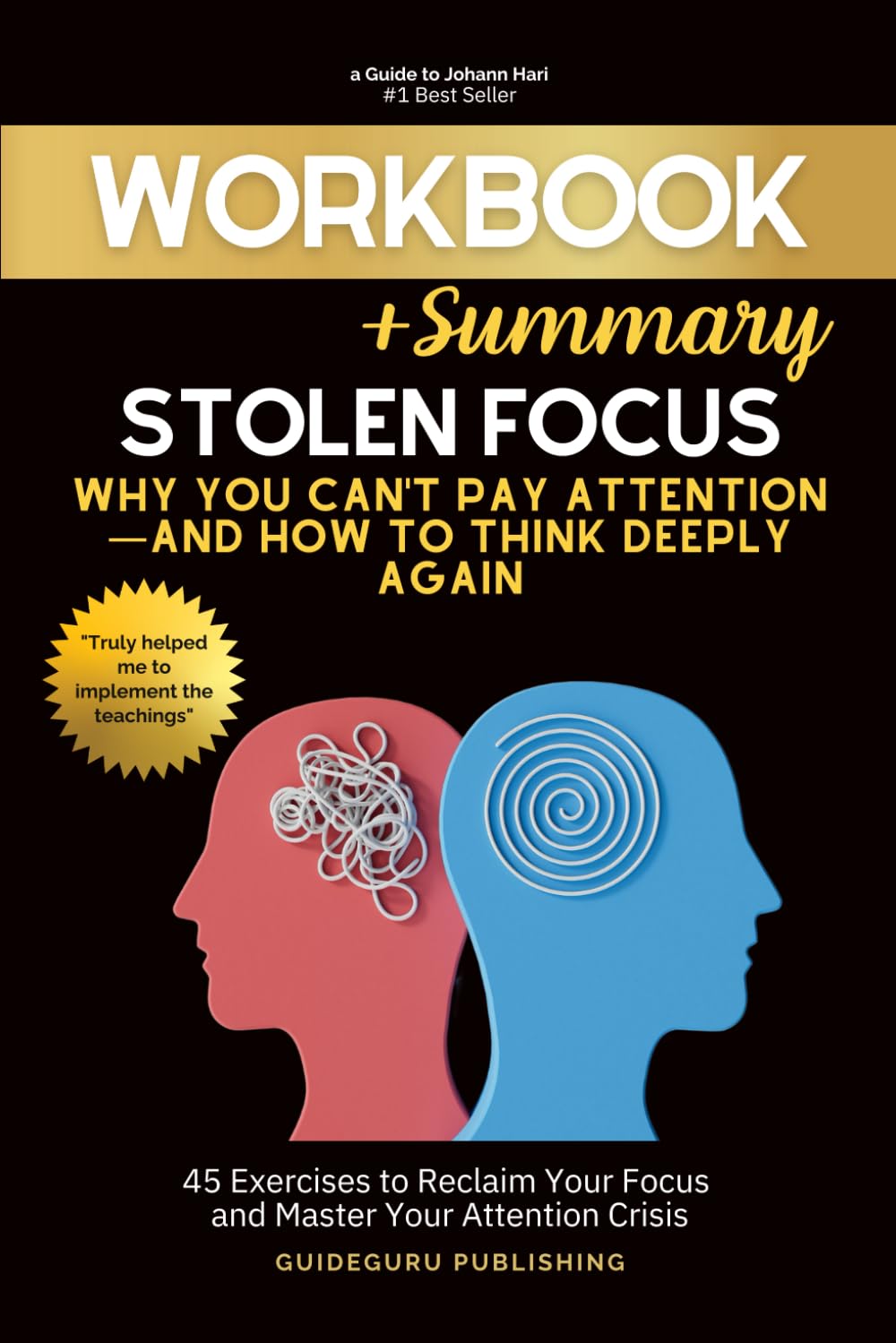 Workbook For Stolen Focus: Why You Can't Pay Attention—and How to Think Deeply Again by Johann Hari: 45 Exercises to Reclaim Your Focus and Master Your Attention Crisis - 3809