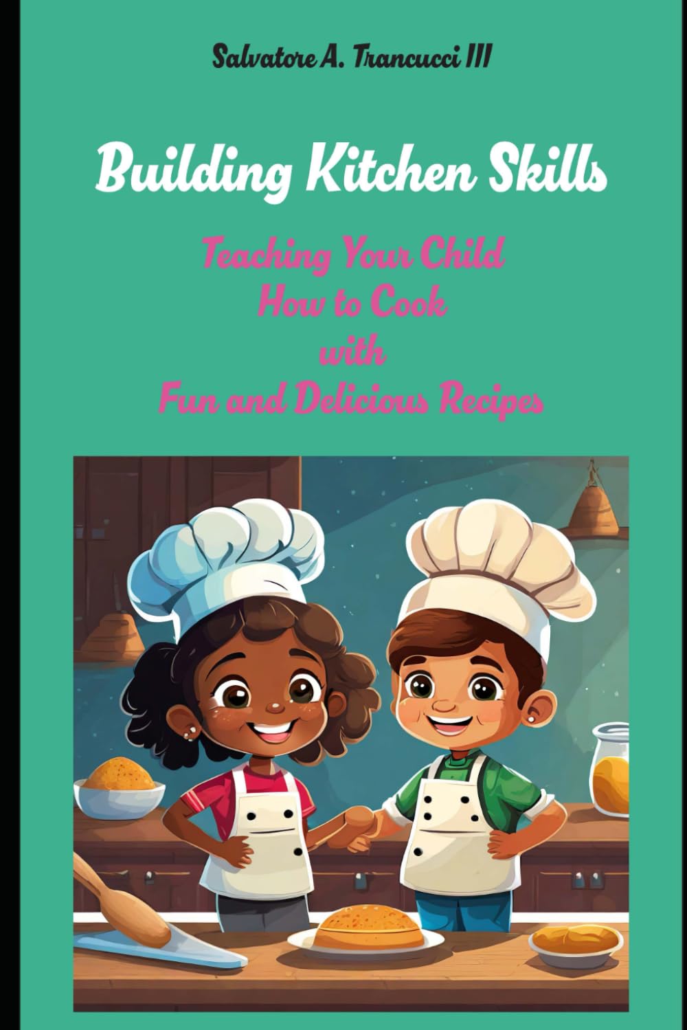 Building Kitchen Skills Teaching Your Child How to Cook with Fun and Delicious Recipes