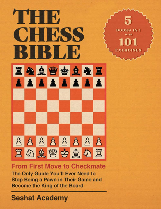 The Chess Bible - From First Move to Checkmate: The Only Guide You’ll Ever Need to Stop Being a Pawn in Their Game and Become the King of the Board. 4 Books in 1 + Workbook - 2898