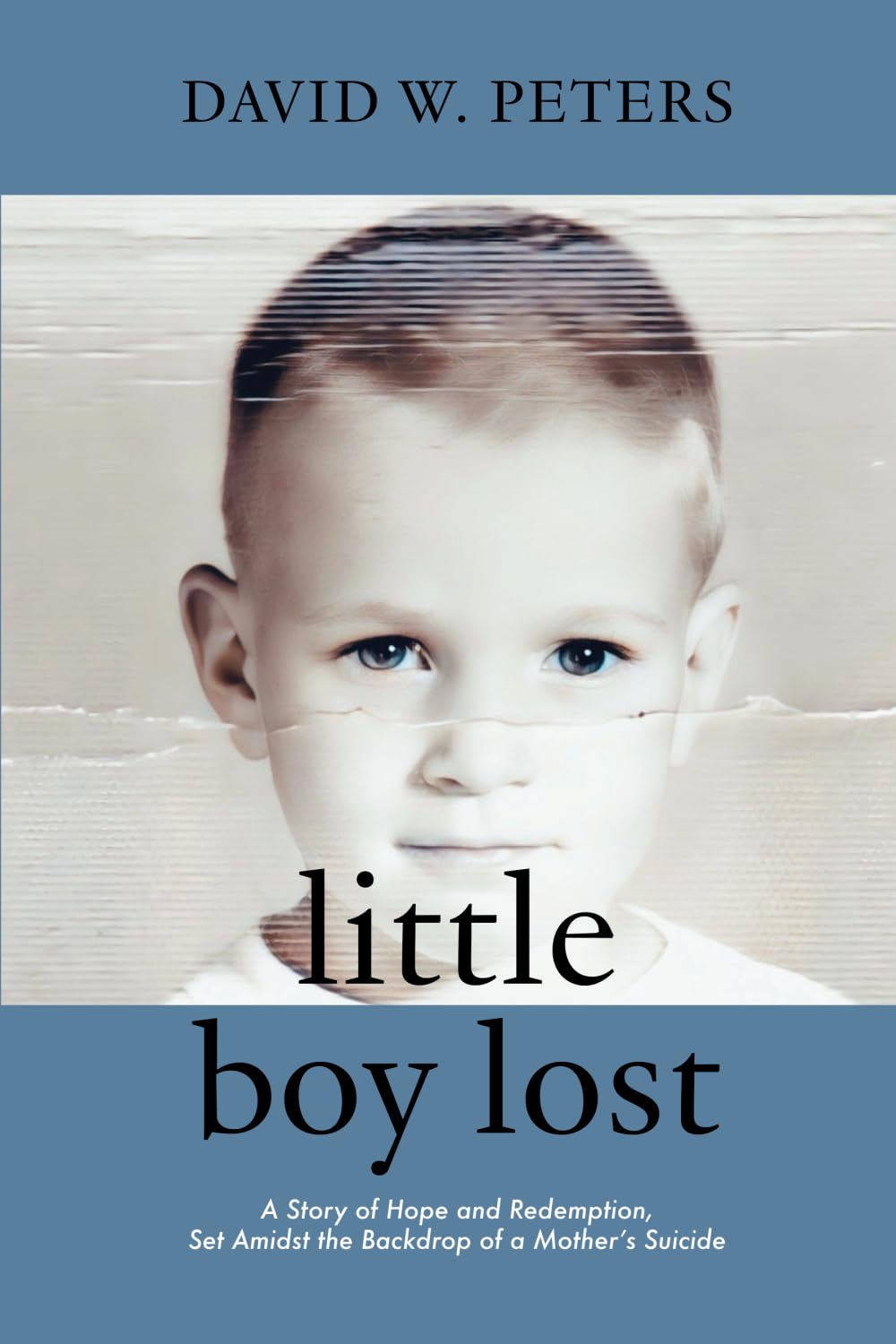 Little Boy Lost: A Story of Hope and Redemption, Set Amidst the Backdrop of a Mother's Suicide