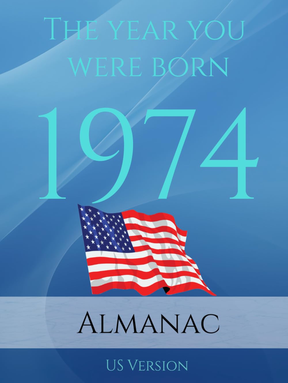 The Year You Were Born 1974 US Almanac: A Book full of interesting facts and trivia on the year you were born covering many topics including US Events, Adverts, Movies, Music and much more.