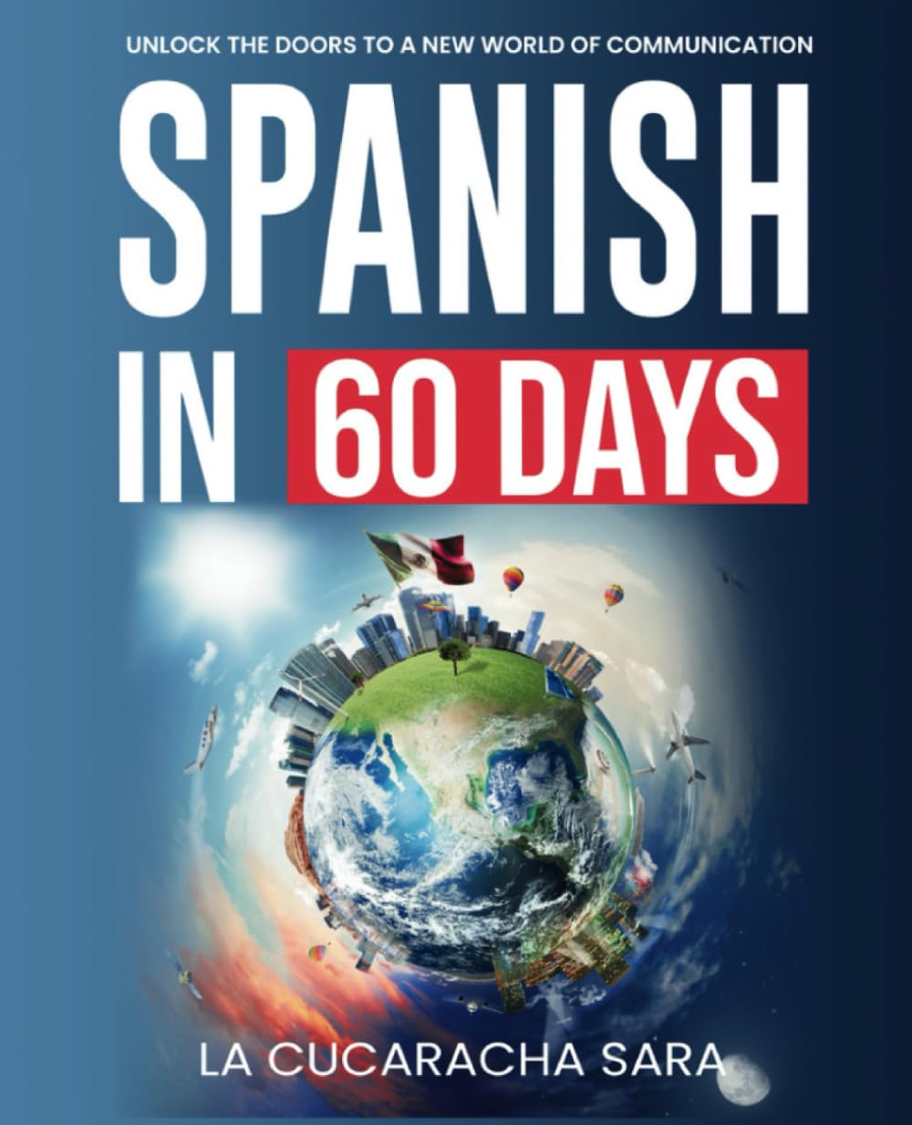 Spanish in 60 Days: The Language Learning Workbook to Help You Speak Just Like the Locals With Common Slang Words and Phrases, Conversation Starters, and Grammar Rules to Live By! (Learn Spanish)