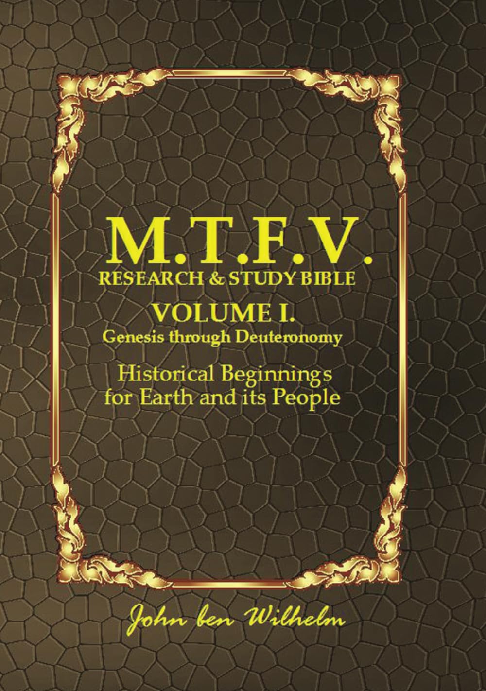 M.T.F.V. RESEARCH &STUDY BIBLE Volume I.: Genesis through Deuteronomy- Historical Beginnings for Earth and its People