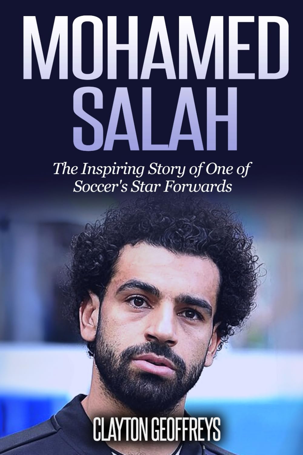 Mohamed Salah: The Inspiring Story of One of Soccer's Star Forwards (Soccer Biography Books)