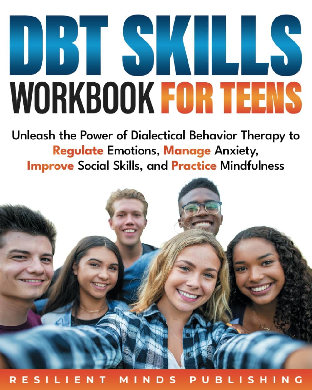 DBT SKILLS WORKBOOK FOR TEENS: Unleash the Power of Dialectical Behavior Therapy to Regulate Emotions, Manage Anxiety, Improve Social Skills, and Practice Mindfulness - 4746
