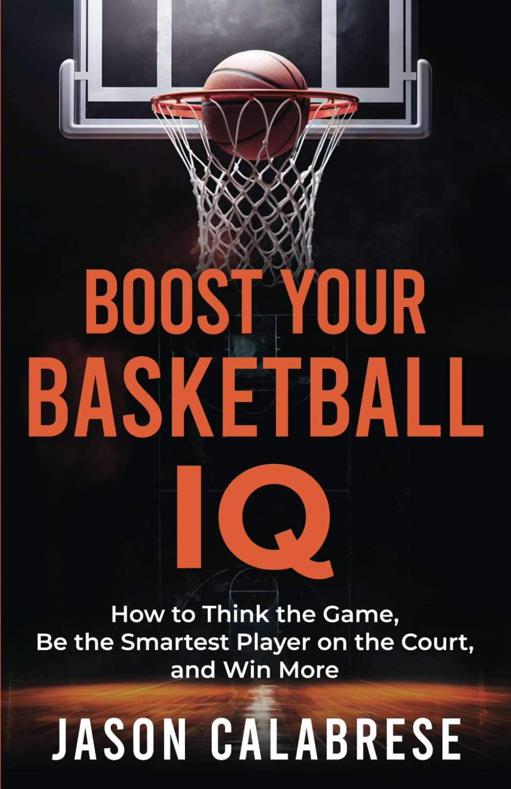 Boost Your Basketball IQ: How to Think the Game, Be the Smartest Player on the Court, and Win More (Basketball Training Skills & Strategies) - 6065