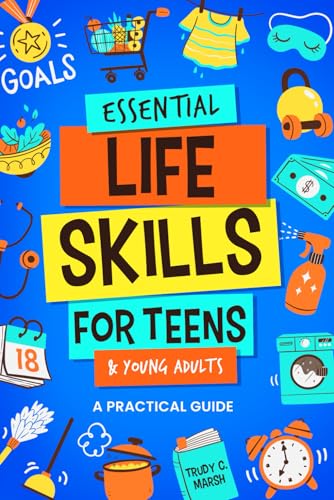 Essential Life Skills for Teens & Young Adults: A Practical Guide to Time & Money Management, Basics of Cooking, Cleaning, and More, So You Can Set Yourself Up for Success During & After High School - 5102