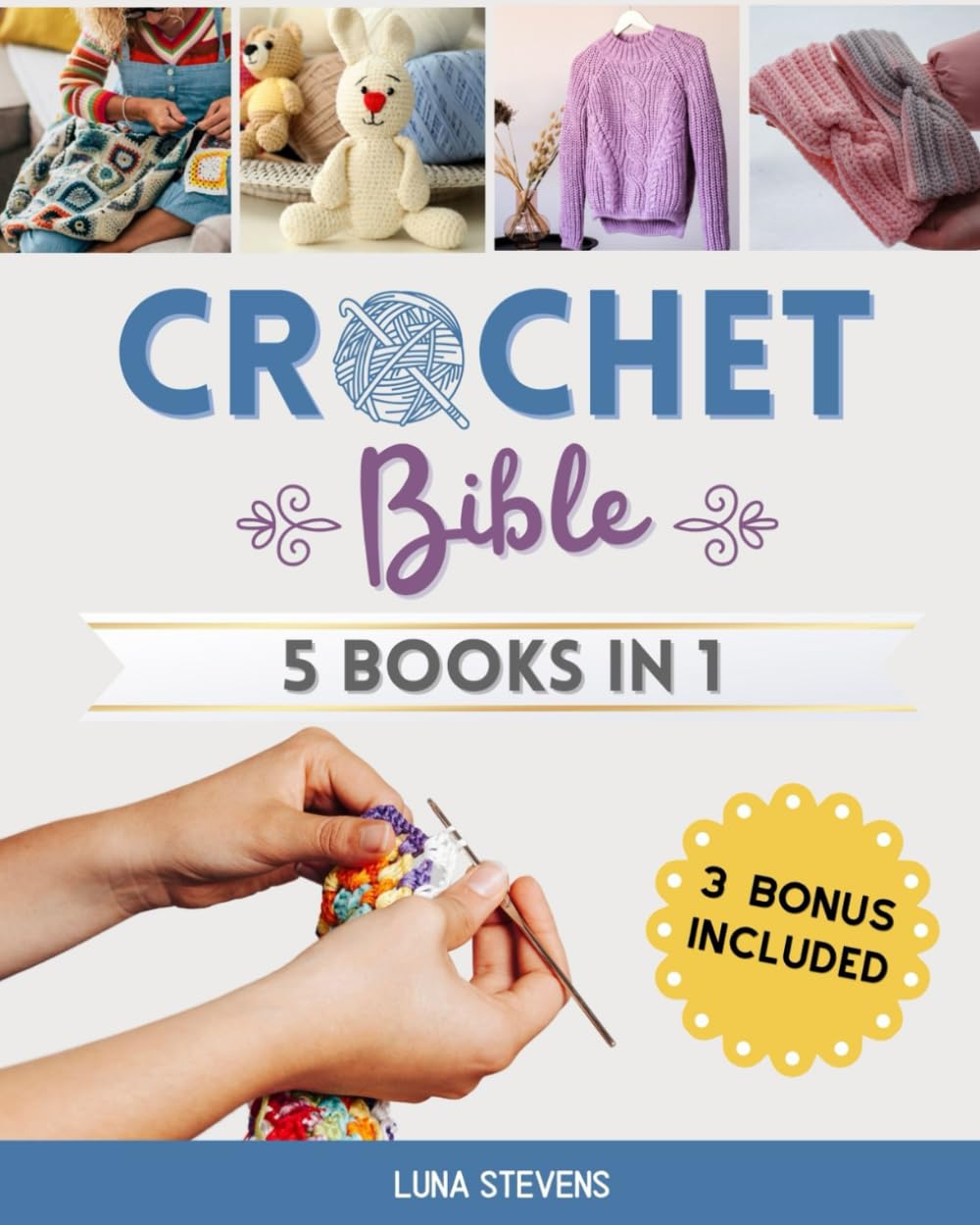 CROCHET BIBLE - 5 BOOKS IN 1: The Complete Guide to Master The Art of Crocheting With Step-By-Step Projects for Beginners, Intermediate and Advanced Including Amigurumi Patterns - 3976