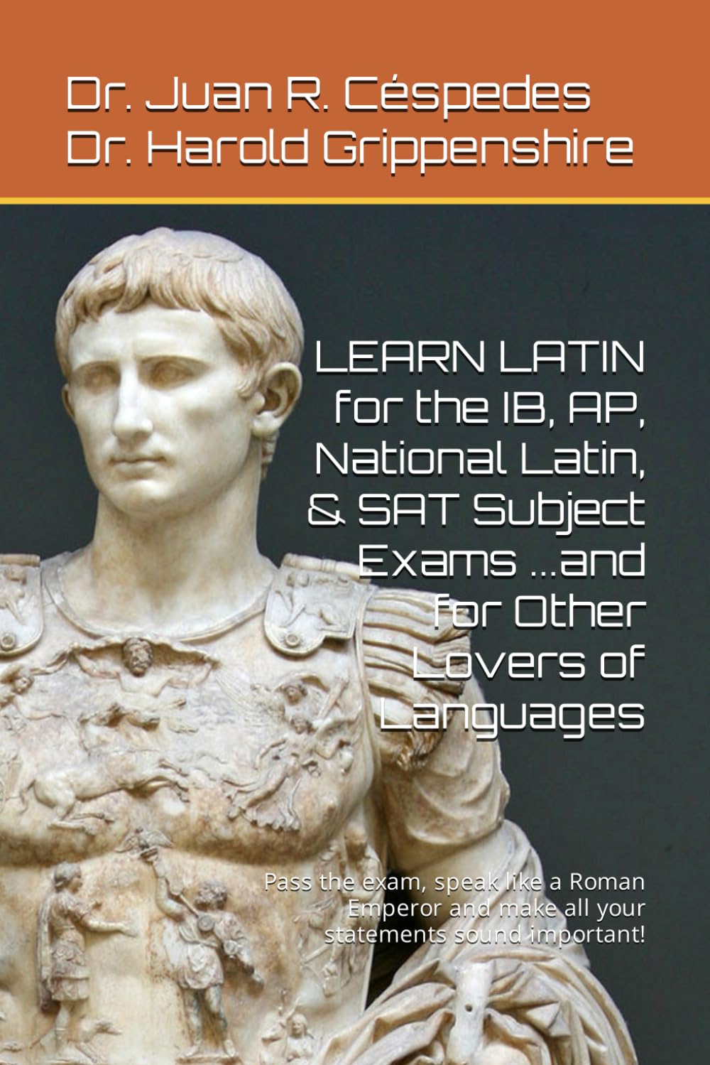 LEARN LATIN for the IB, AP, NATIONAL LATIN, & SAT SUBJECT EXAMS and Other Lovers of Language: Pass the exam, speak like a Roman Emperor and make all your statements sound important!