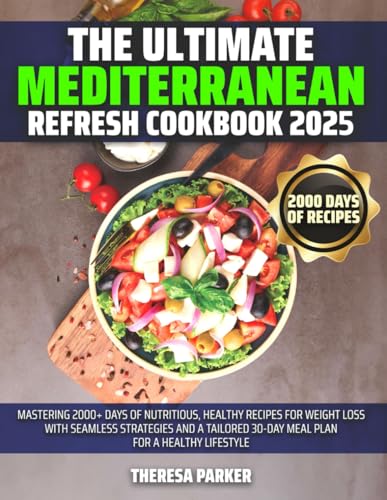The Ultimate Mediterranean Refresh Cookbook 2025: Mastering 2000+ Days of Nutritious, Healthy Recipes for Weight Loss with Seamless Strategies and a Tailored 30-Day Meal Plan for a Healthy lifestyle - 9741
