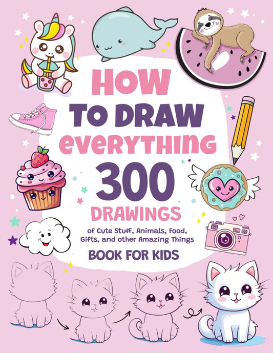 How To Draw Everything: 300 Drawings of Cute Stuff, Animals, Food, Gifts, and other Amazing Things | Book For Kids - 9604