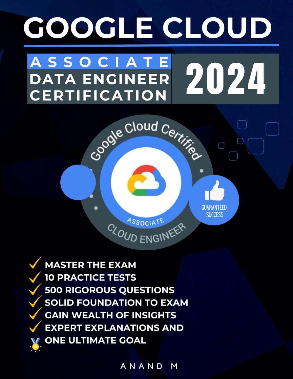 GOOGLE CLOUD ASSOCIATE DATA ENGINEER CERTIFICATION | MASTER THE EXAM: 10 PRACTICE TESTS, 500 RIGOROUS QUESTIONS, SOLID FOUNDATIONS TO EXAM, GAIN ... EXPERT EXPLANATIONS AND ONE ULTIMATE GOAL - 2945