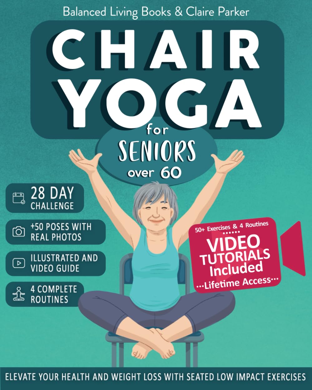 Chair Yoga for Seniors Over 60: Fully Illustrated and Video Guide With 50+ Poses, 4 Complete Routines and a 28-Day Challenge To Elevate Your Health and Weight Loss With Quick and Easy Seated Exercises