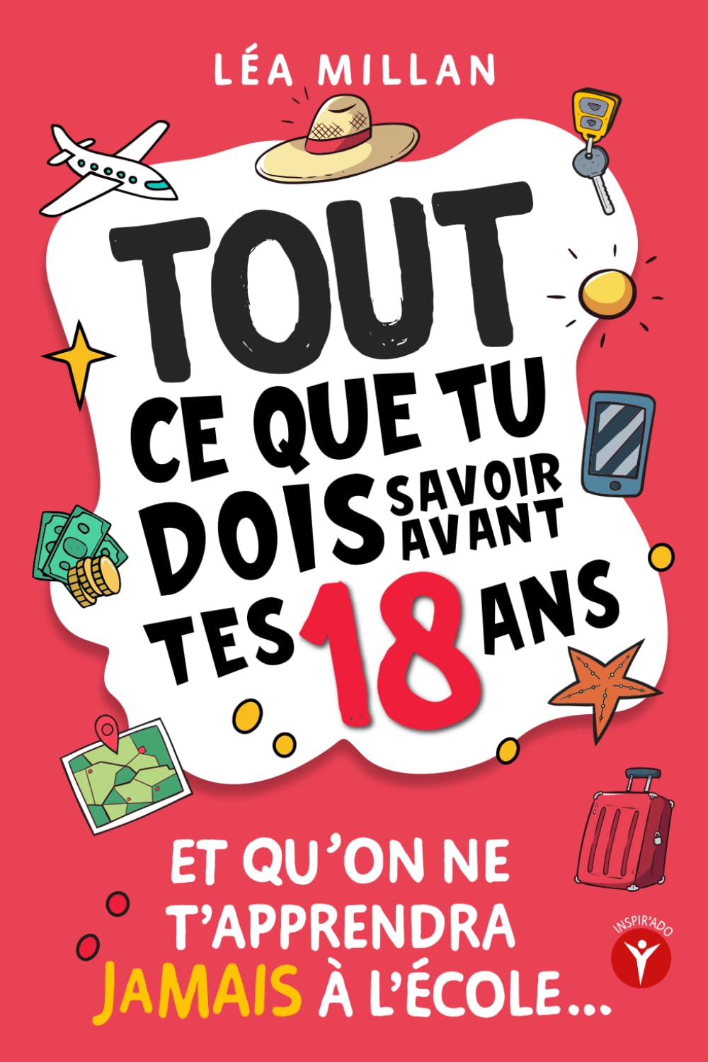 Tout ce que tu dois savoir avant tes 18 ans et qu’on ne t’apprendra jamais à l’école....: livre pour ados de 16 et 17 ans pour apprendre à gérer son ... trouver un job etc... (French Edition) - 169