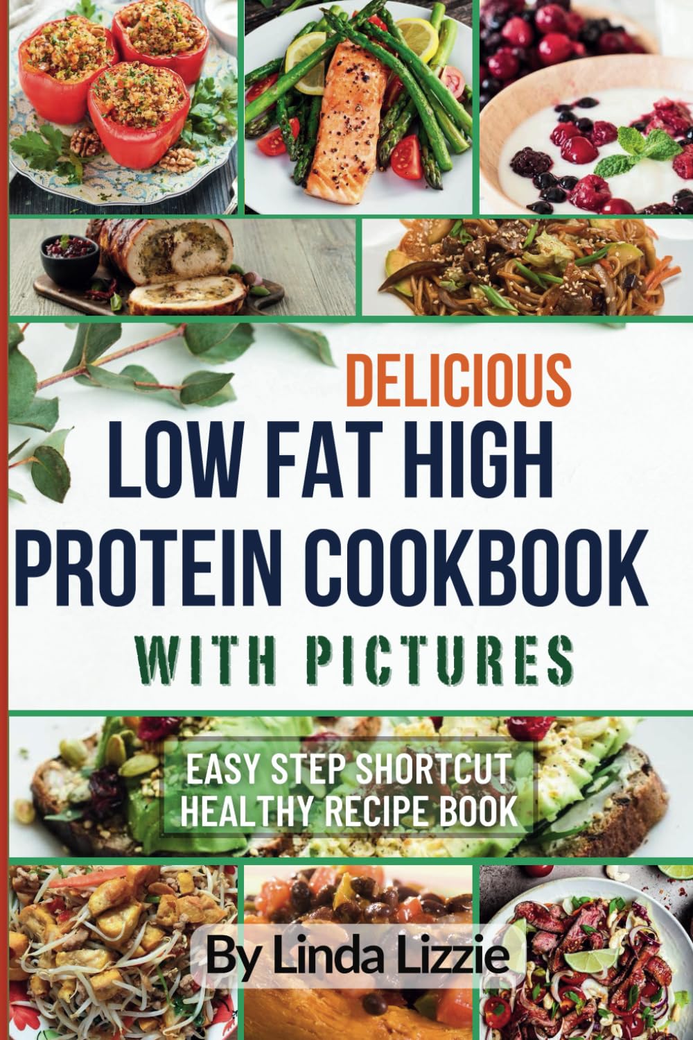 Delicious Low Fat High Protein Cookbook with Pictures: Easy Step Shortcut Healthy Recipe Book - 4585