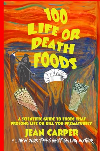 100 LIFE OR DEATH FOODS: A Scientific Guide to Which Foods Prolong Life or Kill You Prematurely