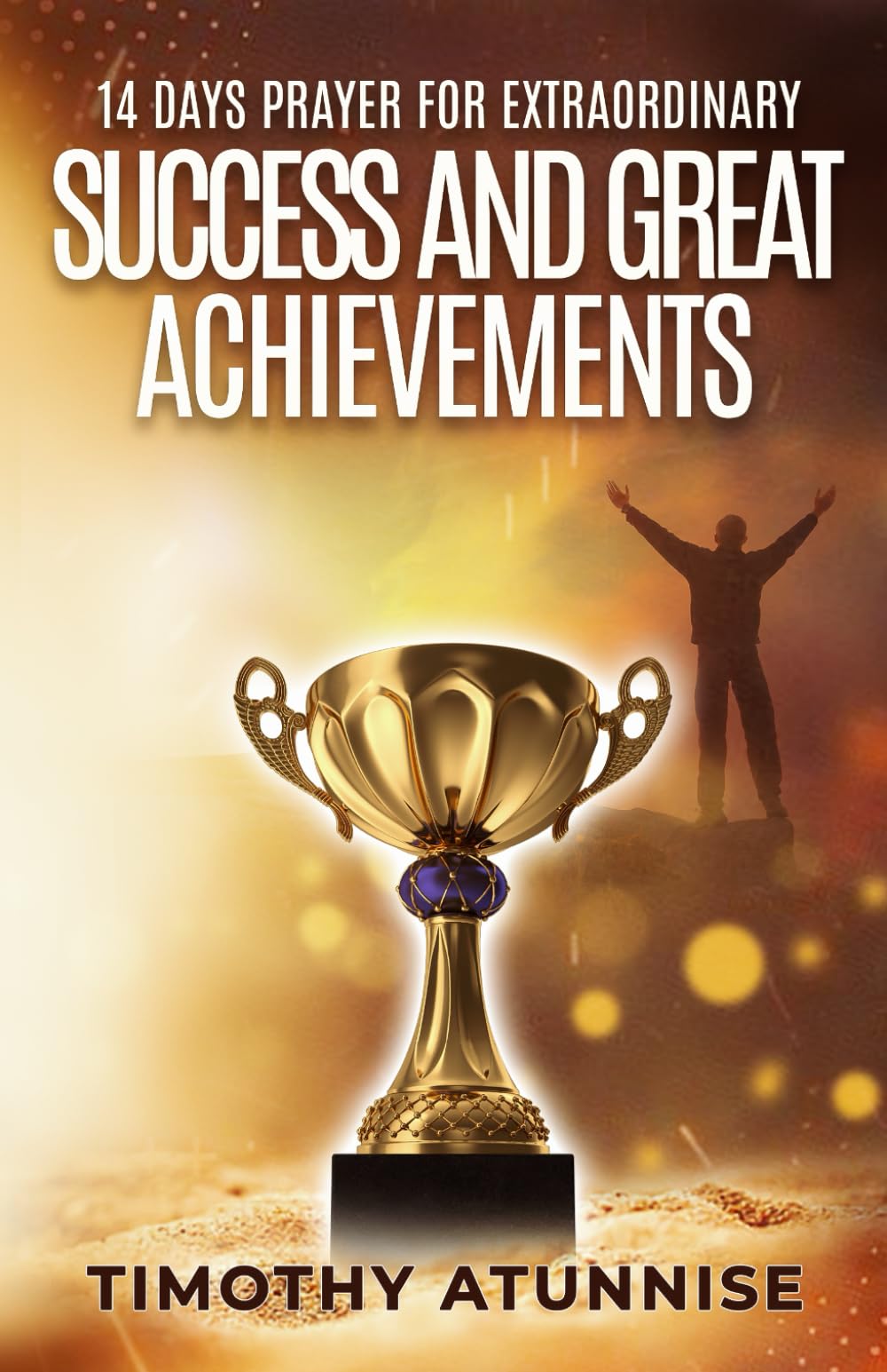 14 Days Prayer for Extraordinary Success & Great Achievements (14 Days Prayer & Fasting Series)