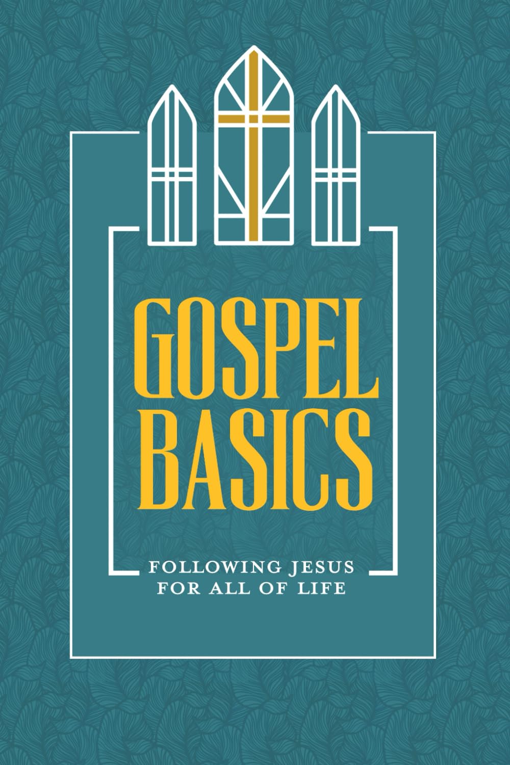 Gospel Basics: Following Jesus for All of Life