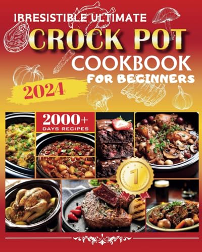 Irresistible Ultimate Crock Pot Cookbook for Beginners 2024: 2000+ Ultra-Simple, Delicious Crock Pot Recipes for Time-Savvy Families | Including Stews,Ketogenic,Breakfasts,Soup,Desserts,and More! - 6482