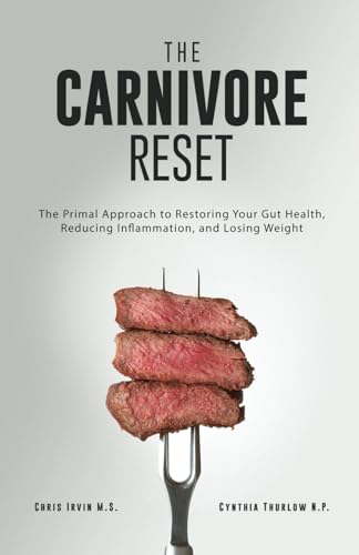 The Carnivore Reset: The Primal Approach to Restoring Your Gut Health, Reducing Inflammation, and Losing Weight