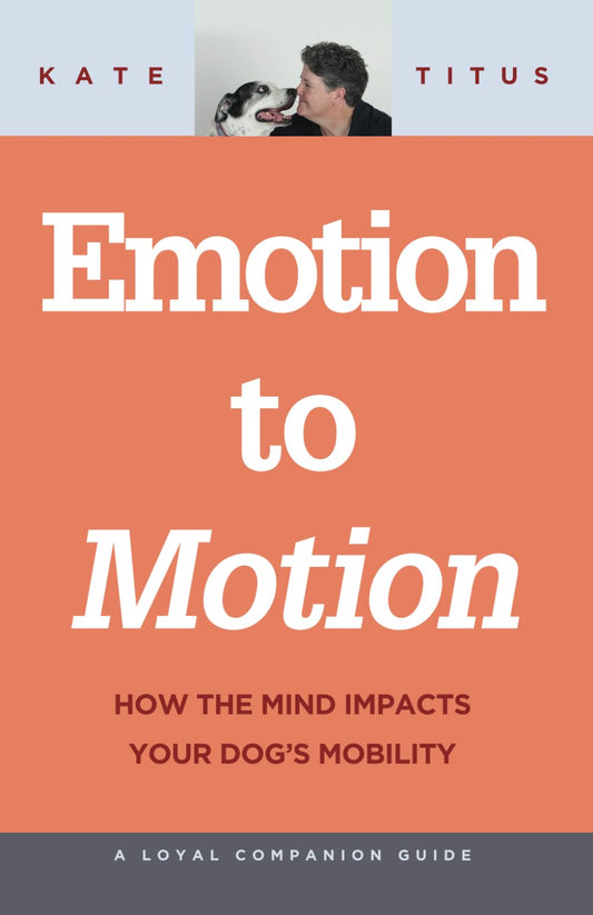 Emotion to Motion: How the Mind Impacts Your Dog's Mobility (Loyal Companion Guide) - 9872