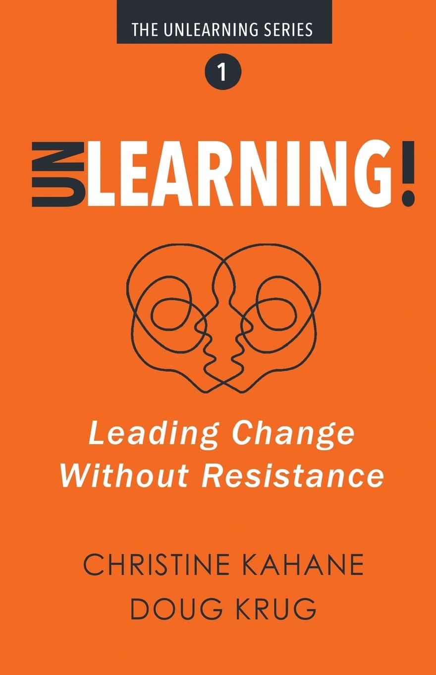 UNLearning!: Leading Change without Resistance (The Unlearning)