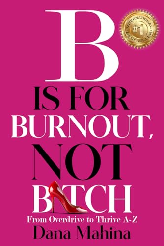 B Is For Burnout, Not Bitch: From Overdrive to Thrive A-Z - 2321