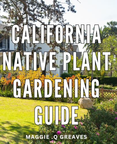 California Native Plant Gardening Guide: Transform Your Garden with Sustainable and Vibrant Native Plants: An Essential Guide for California Gardening Admirers and Nature Lovers Alike. - 6778