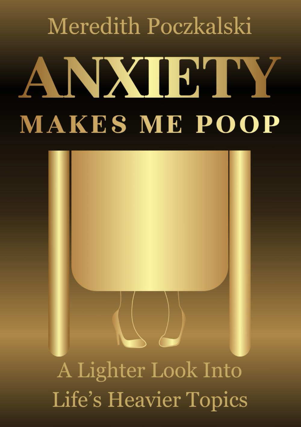 Anxiety Makes Me Poop: A Lighter Look Into Life's Heavier Topics (The Anxiety Makes Me Poop Series - Let's heal together) - 4889