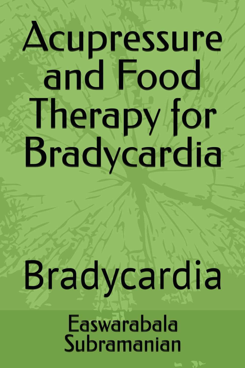 Acupressure and Food Therapy for Bradycardia: Bradycardia (Common People Medical Books - Part 3) - 3806