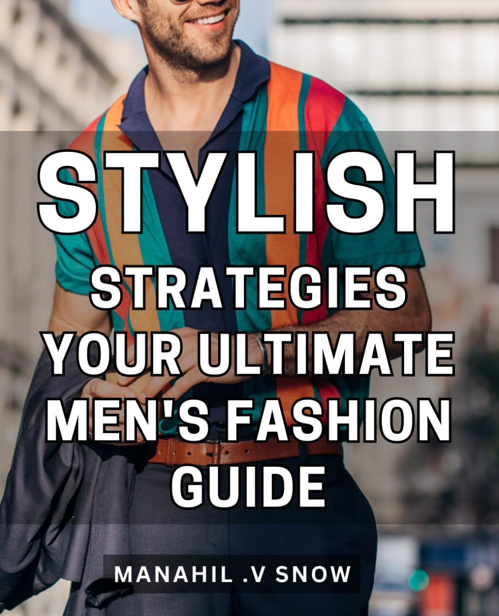 Stylish Strategies: Your Ultimate Men's Fashion Guide: Unleash Your Fashionable Side with Proven Men's Styling Tips and Techniques - 9207