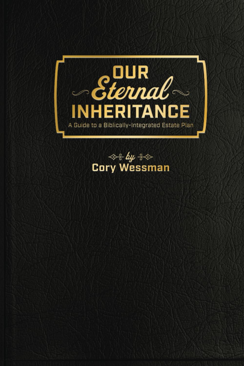 Our Eternal Inheritance: A Guide to a Biblically-Integrated Estate Plan