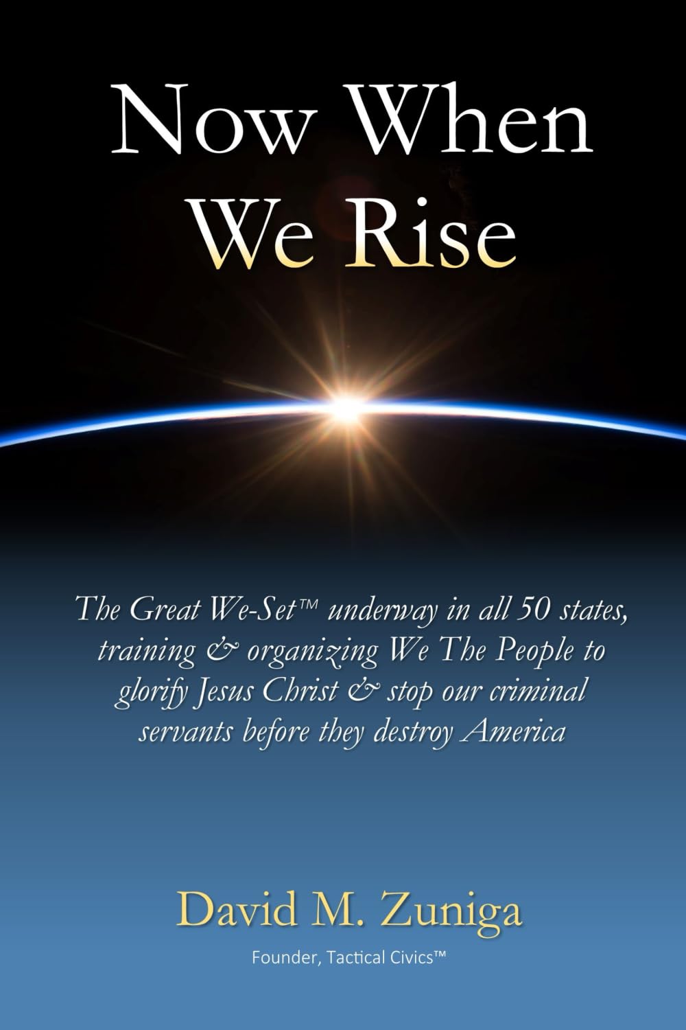 Now When We Rise: The Great We-Set™ underway in all 50 states, training & organizing We The People to glorify Jesus Christ & stop our criminal servants before they destroy America