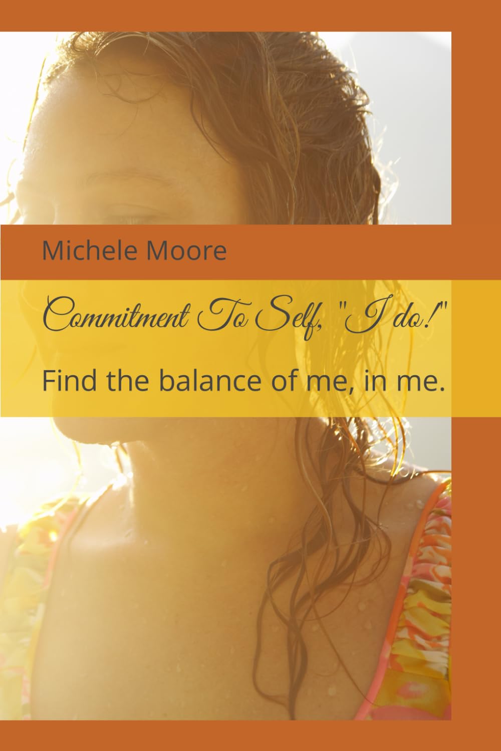 Commitment To Self, "I do!": Find the balance of me, in me.