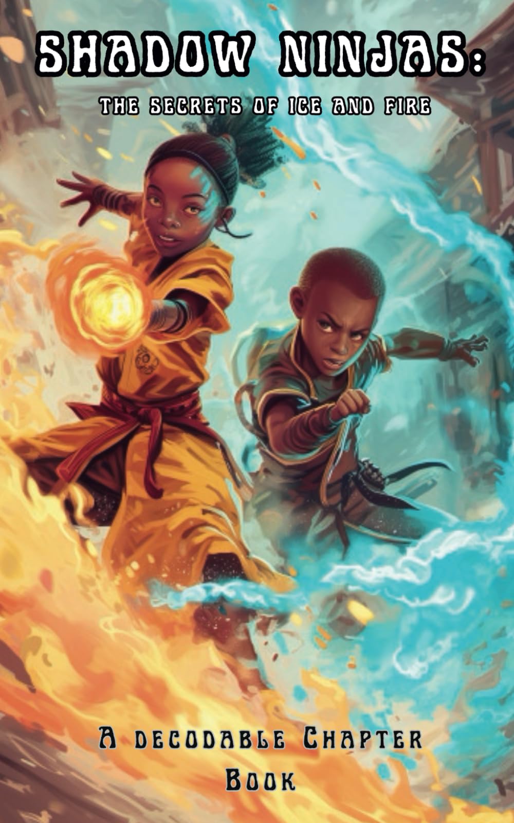 Shadow Ninjas, The Secrets of Ice and Fire: A Decodable Chapter Book for Kids in Grades 2, 3, 4, and 5 (The Science of Reading Decodable Books)