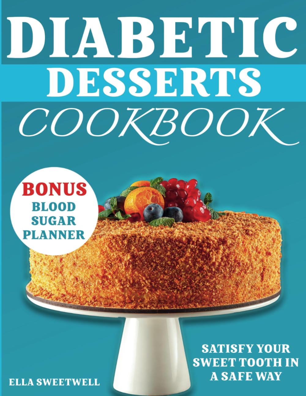 Diabetic Desserts Cookbook: Satisfy your Sweet Tooth in a Safe Way