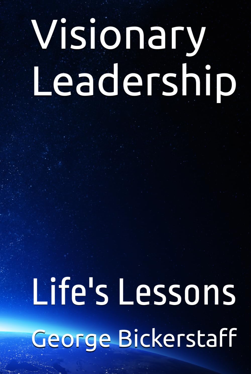 Visionary Leadership: Life's Lessons (The Global Leaders: Life's Lessons)