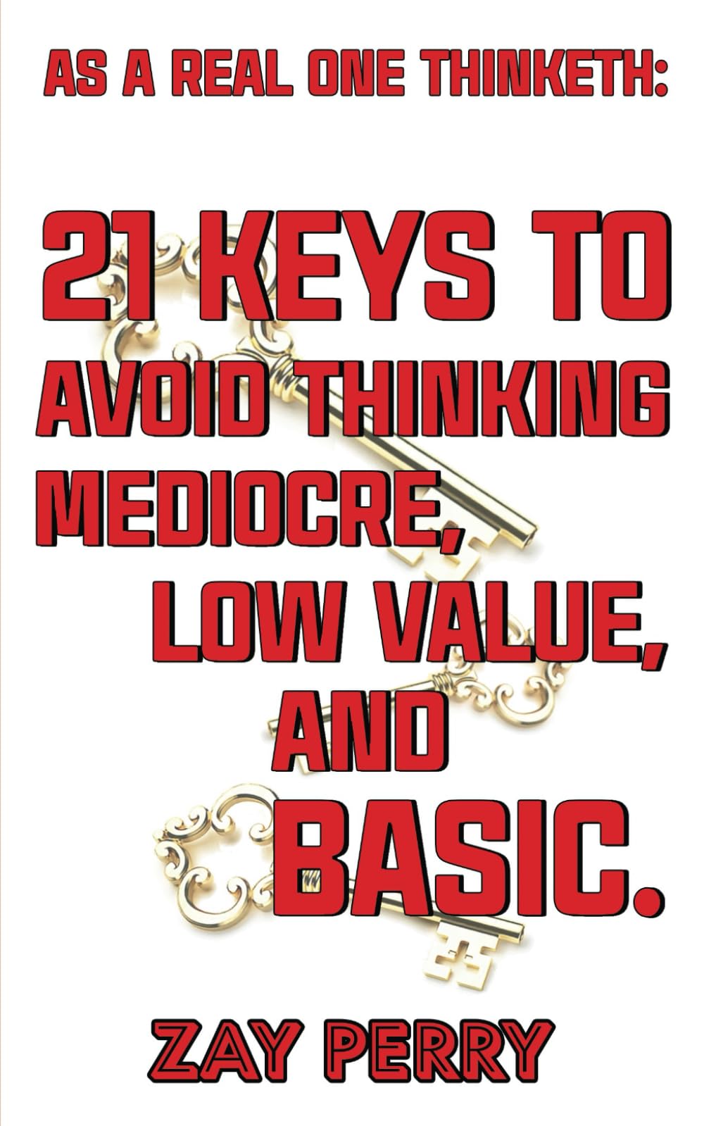 As A Real One Thinketh: 21 Keys To Avoid Thinking Mediocre, Low Value, And Basic. - 4133