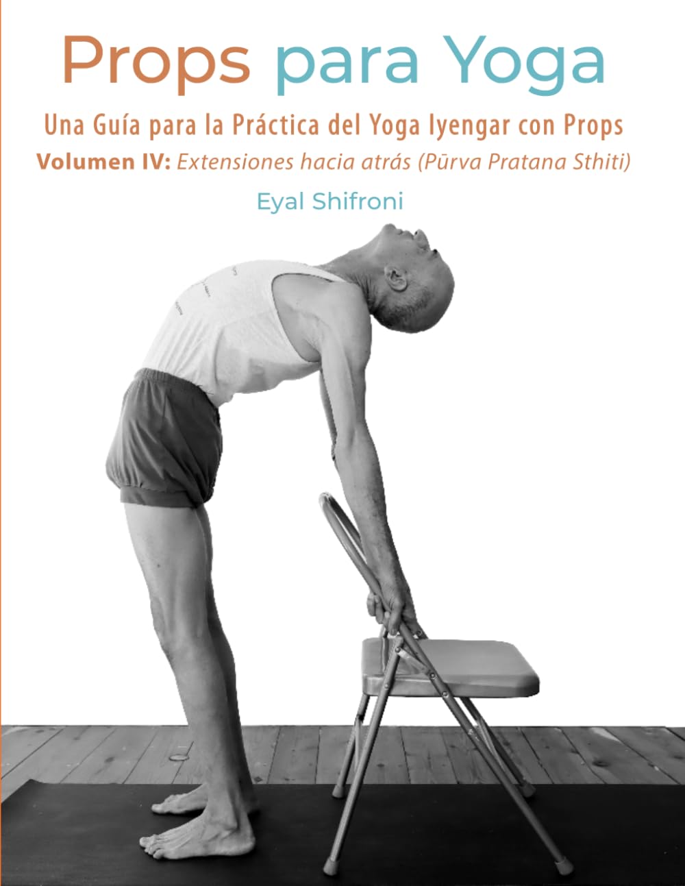 Props para Yoga - Volumen IV: Extensiones Hacia Atrás: Una Guía para la Práctica del Iyengar Yoga con Props (Spanish Edition) - 7599