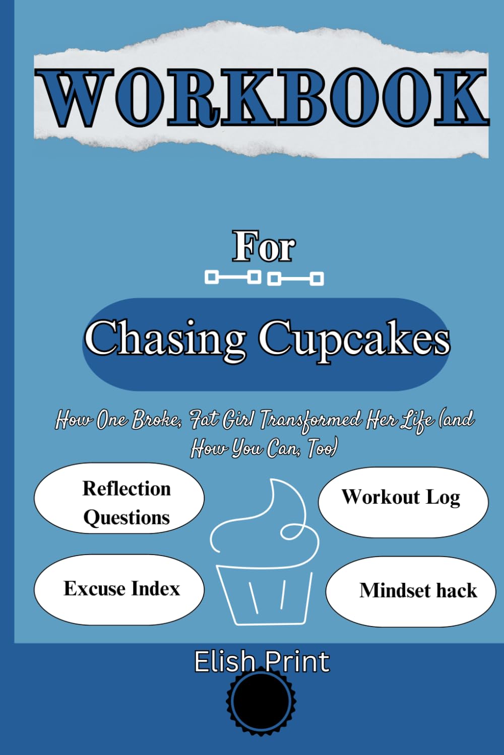 WORKBOOK For Chasing Cupcakes: How One Broke, Fat Girl Transformed Her Life (and How You Can, Too) - 604