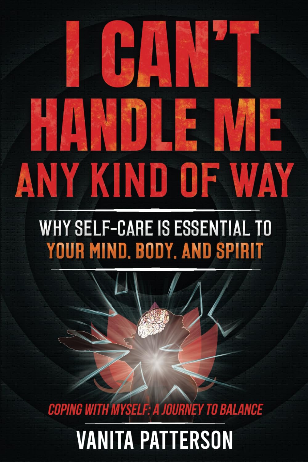 I Can't Handle Me Any Kind Of Way: Why Self-Care Is Essential To Your Mind Body and Spirit - 9425