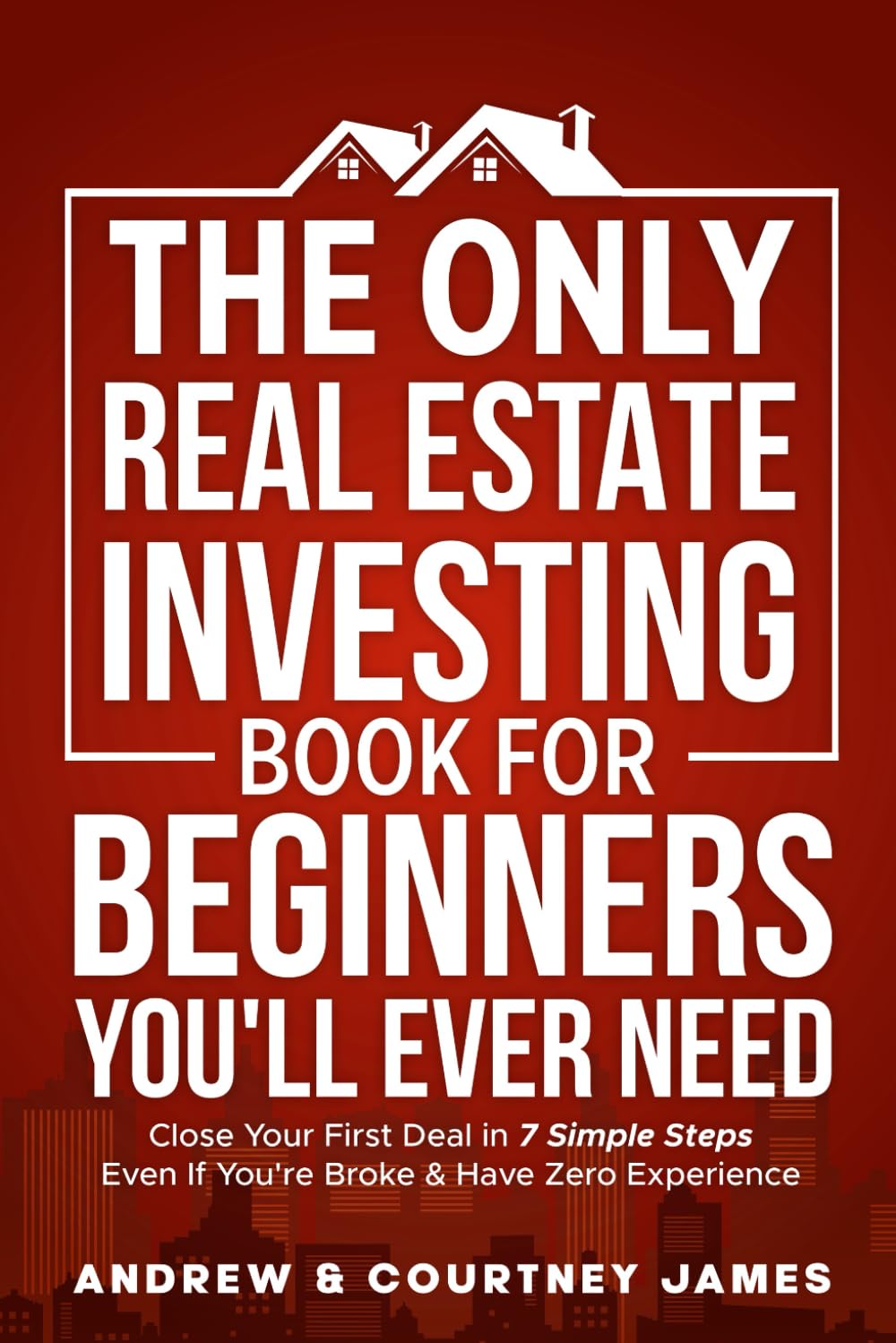 The Only Real Estate Investing Book For Beginners You'll Ever Need: Close Your First Deal in 7 Simple Steps Even If You're Broke & Have Zero Experience (Start A Business) - 4677